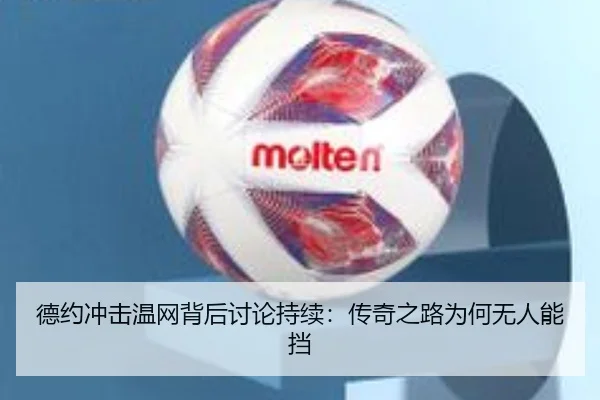 德约冲击温网背后讨论持续：传奇之路为何无人能挡